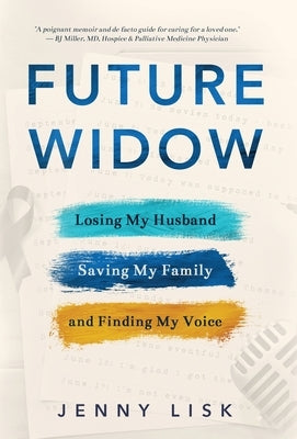 Future Widow: Losing My Husband, Saving My Family, and Finding My Voice by Lisk, Jenny