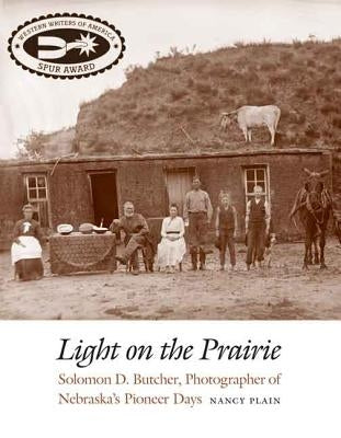 Light on the Prairie: Solomon D. Butcher, Photographer of Nebraska's Pioneer Days by Plain, Nancy