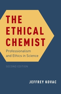 The Ethical Chemist: Professionalism and Ethics in Science by Kovac, Jeffrey