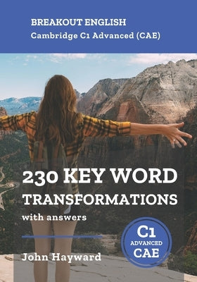 Cambridge C1 Advanced (CAE) 230 Key Word Transformations with answers by Hayward, John