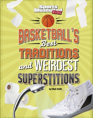 Basketball's Best Traditions and Weirdest Superstitions by Smith, Elliott