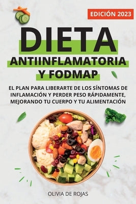 Dieta Antiinflamatoria y Dieta Fodmap: Como mejorar tu cuerpo con una vida sana, liberarte de los síntomas de inflamación y perder peso rápidamente by de Rojas, Olivia