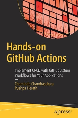 Hands-On Github Actions: Implement CI/CD with Github Action Workflows for Your Applications by Chandrasekara, Chaminda