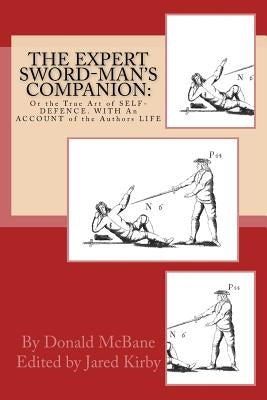 THE Expert Sword-Man's Companion: Or the True Art of SELF-DEFENCE. WITH An ACCOUNT of the Authors LIFE, and his Transactions during the Wars with Fran by Kirby, Jared