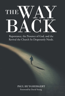 The Way Back: Repentance, the Presence of God, and the Revival the Church so Desperately Needs. by Huyghebaert, Paul