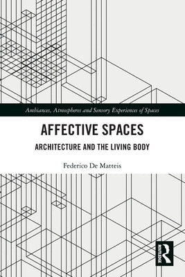 Affective Spaces: Architecture and the Living Body by Matteis, Federico de