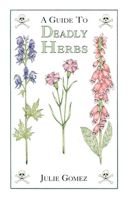 Guide to Deadly Herbs: A Guide to Deadly Herbs by Gomez, Julie