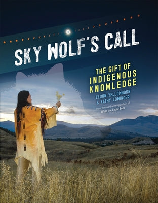 Sky Wolf's Call: The Gift of Indigenous Knowledge by Yellowhorn, Eldon