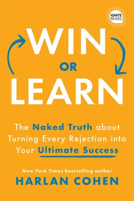 Win or Learn: The Naked Truth about Turning Every Rejection Into Your Ultimate Success by Cohen, Harlan