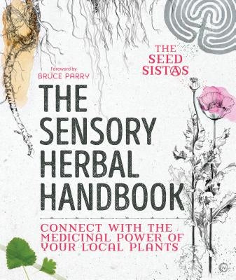 The Sensory Herbal Handbook: Connect with the Medicinal Power of Your Local Plants by Heckels, Fiona