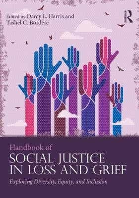 Handbook of Social Justice in Loss and Grief: Exploring Diversity, Equity, and Inclusion by Harris, Darcy L.