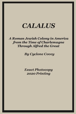 Calalus: A Roman Jewish Colony in America from the Time of Charlemagne Through Alfred the Great - Exact Photocopy 2020 Reprinti by Lowe, Daniel