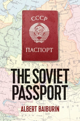 The Soviet Passport: The History, Nature and Uses of the Internal Passport in the USSR by Baiburin, Albert