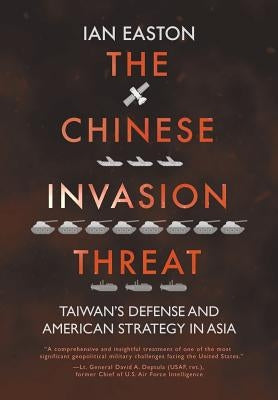 The Chinese Invasion Threat: Taiwan's Defense and American Strategy in Asia by Easton, Ian