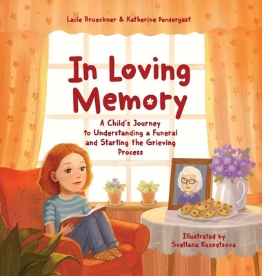 In Loving Memory: A Child's Journey to Understanding a Funeral and Starting the Grieving Process by Pendergast, Katherine