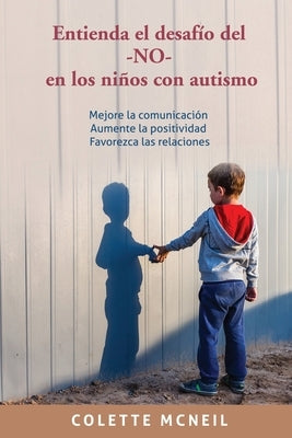 Entienda el desafío del -NO- en los niños con autismo by McNeil, Colette