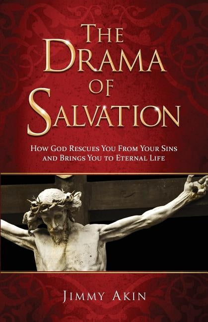 The Drama of Salvation: How God Rescues Us from Our Sins and Brings Us to Eternal Life by Akin, Jimmy