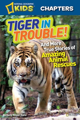 Tiger in Trouble!: And More True Stories of Amazing Animal Rescues by Halls, Kelly