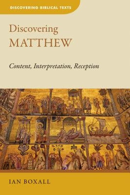 Discovering Matthew: Content, Interpretation, Reception by Boxall, Ian