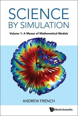 Science by Simulation - Volume 1: A Mezze of Mathematical Models by French, Andrew