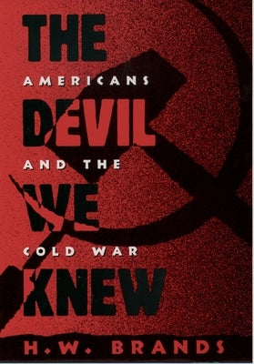 The Devil We Knew: Americans and the Cold War by Brands, H. W.