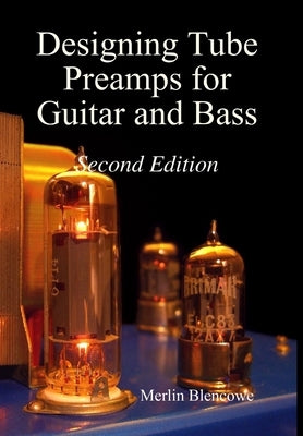 Designing Valve Preamps for Guitar and Bass, Second Edition by Blencowe, Merlin