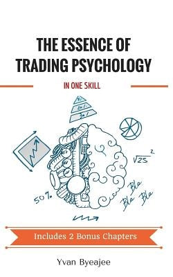 The Essence of Trading Psychology In One Skill by Byeajee, Yvan