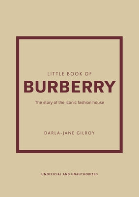 Little Book of Burberry: The Story of the Iconic Fashion House by Gilroy, Darla-Jane