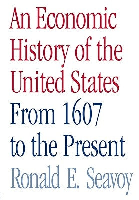 An Economic History of the United States: From 1607 to the Present by Seavoy, Ronald