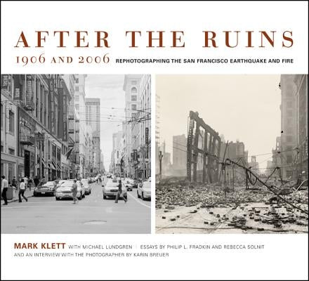 After the Ruins, 1906 and 2006: Rephotographing the San Francisco Earthquake and Fire by Klett, Mark