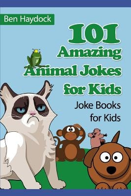 101 Amazing Animal Jokes for Kids: Joke Books for Kids by Haydock, Ben