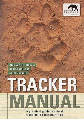 Tracker Manual: A Practical Guide to Animal Tracking in Southern Africa by Van Den Heever, Alex