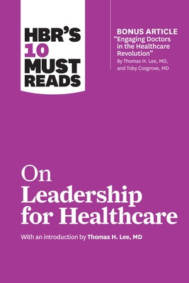 HBR's 10 Must Reads on Leadership for Healthcare by Review, Harvard Business