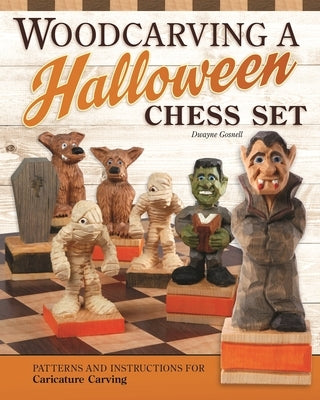 Woodcarving a Halloween Chess Set: Patterns and Instructions for Caricature Carving by Gosnell, Dwayne