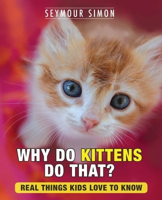 Why Do Kittens Do That?: Real Things Kids Love to Know by Simon, Seymour