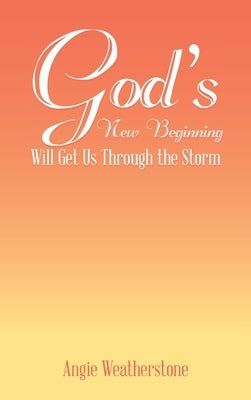 God's New Beginning Will Get Us Through the Storm by Weatherstone, Angie