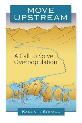 Move Upstream: A Call to Solve Overpopulation by Shragg, Karen I.
