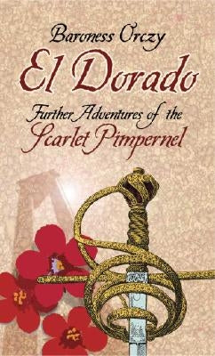 El Dorado: Further Adventures of the Scarlet Pimpernel by Orczy, Baroness