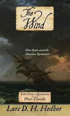 The Wind: Tales From a Revolution - West-Florida by Hedbor, Lars D. H.