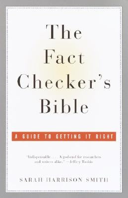 The Fact Checker's Bible: A Guide to Getting It Right by Smith, Sarah Harrison