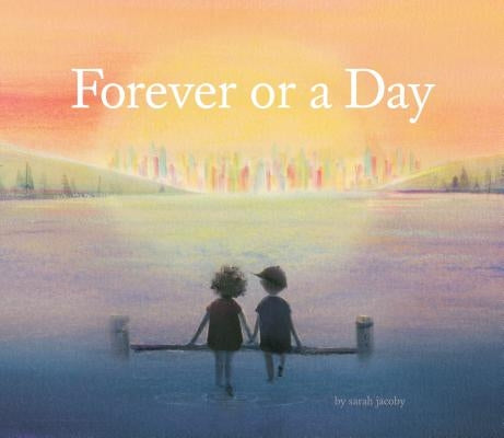 Forever or a Day: (Children's Picture Book for Babies and Toddlers, Preschool Book) by Jacoby, Sarah