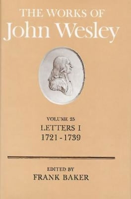 The Works of John Wesley Volume 25: Letters I (1721-1739) by Baker, Frank