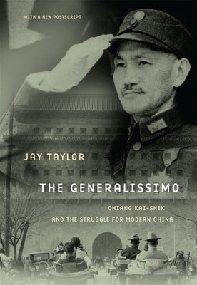 The Generalissimo: Chiang Kai-Shek and the Struggle for Modern China by Taylor, Jay