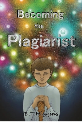 Becoming The Plagiarist by Higgins, B. T.