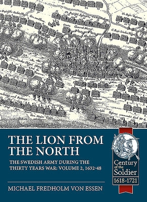 The Lion from the North: Volume 2, the Swedish Army During the Thirty Years War 1632-48 by Fredholm Von Essen, Michael