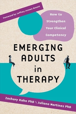 Emerging Adults in Therapy: How to Strengthen Your Clinical Competency by Kahn, Zachary Aaron