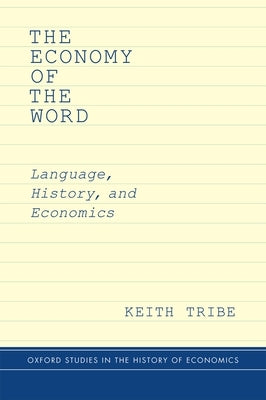 The Economy of the Word: Language, History, and Economics by Tribe, Keith