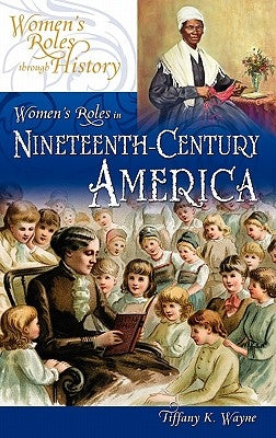 Women's Roles in Nineteenth-Century America by Wayne, Tiffany K.