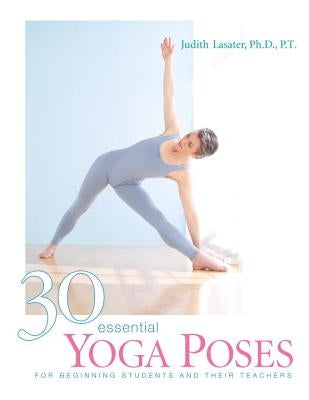 30 Essential Yoga Poses: For Beginning Students and Their Teachers by Lasater, Judith Hanson