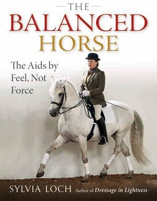 The Balanced Horse: The AIDS by Feel, Not Force by Loch, Sylvia